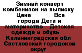 Зимний конверт комбенизон на выписку › Цена ­ 1 500 - Все города Дети и материнство » Детская одежда и обувь   . Калининградская обл.,Светловский городской округ 